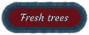Fresh trees