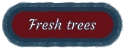 Fresh trees