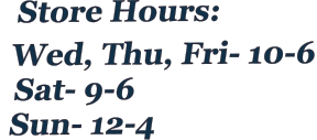 Store Hours: Wed, Thu, Fri- 10-6  Sat- 9-6  Sun- 12-4